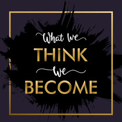 Insirational Lettering "What We Think, We Become". Ancient wisdom. Quote Buddha.