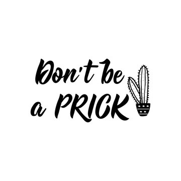 Don't be a prick. lettering. calligraphy vector illustration.
