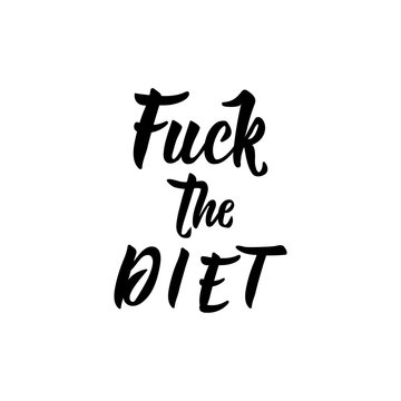 Fuck the diet. lettering. Body positive slogan. calligraphy vector illustration.