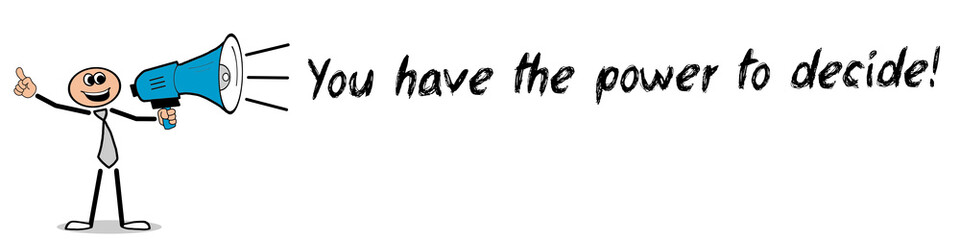 You have the power to decide!