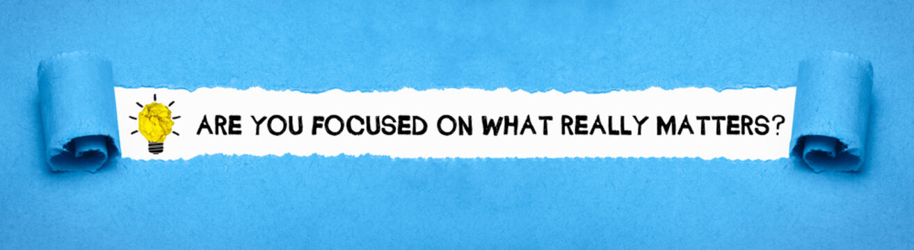 Are You Focused On What Really Matters?