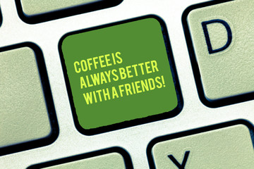 Handwriting text writing Coffee Is Always Better With A Friends. Concept meaning Meeting with...