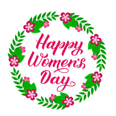Happy Women’s Day calligraphy lettering. Wreath of leaves, branches and flowers. International woman’s day typography poster. Easy to edit vector template for party invitations, greeting cards, etc.