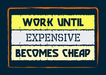 Work until expensive becomes cheap. Inspiring motivation quote. Vector typography poster design