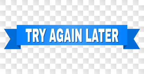 TRY AGAIN LATER text on a ribbon. Designed with white title and blue stripe. Vector banner with TRY AGAIN LATER tag on a transparent background.