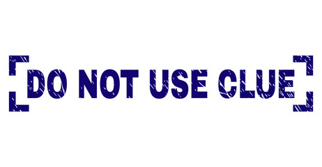 DO NOT USE CLUE text seal print with grunge texture. Text label is placed inside corners. Blue vector rubber print of DO NOT USE CLUE with corroded texture.
