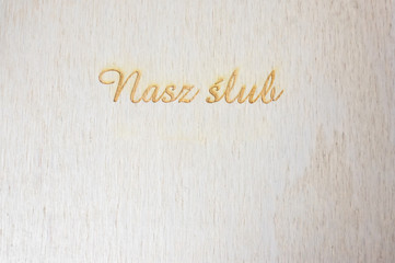 engraved text 'nasze wesele' at woode surface