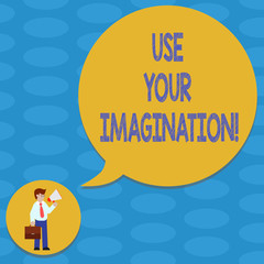 Word writing text Use Your Imagination. Business concept for using ability to form mental pictures of ideas Man in Necktie Carrying Briefcase Holding Megaphone Blank Speech Bubble