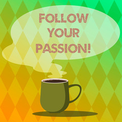 Handwriting text writing Follow Your Passion. Concept meaning go with Strong interest curiosity or enthusiasm Mug photo Cup of Hot Coffee with Blank Color Speech Bubble as Steam icon