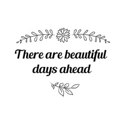 There are beautiful days ahead. Calligraphy saying for print. Vector Quote 