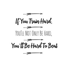 If You Train Hard, You’ll Not Only Be Hard, You’ll Be Hard To Beat. Calligraphy saying for print. Vector Quote