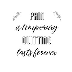 Pain is temporary. Quitting lasts forever. Calligraphy saying for print. Vector Quote