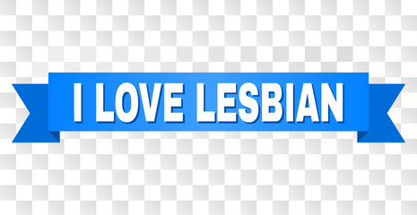 I LOVE LESBIAN text on a ribbon. Designed with white title and blue tape. Vector banner with I LOVE LESBIAN tag on a transparent background.