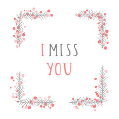 Fototapeta na wymiar Vector hand drawn illustration of text I MISS YOU and floral rectangle frame on white background. 