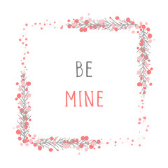 Vector hand drawn illustration of text BE MINE and floral rectangle frame on white background. 