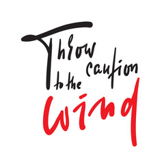 Throw caution to the wind - inspire motivational quote. Hand drawn beautiful lettering. Print for inspirational poster, t-shirt, bag, cups, card, flyer, sticker, badge. English idiom, proverb