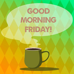 Handwriting text writing Good Morning Friday. Concept meaning greeting someone in start of day week Start Weekend Mug photo Cup of Hot Coffee with Blank Color Speech Bubble as Steam icon