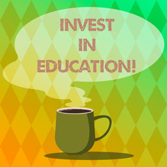 Handwriting text writing Invest In Education. Concept meaning sponsor agrees provide student with funding for college Mug photo Cup of Hot Coffee with Blank Color Speech Bubble as Steam icon