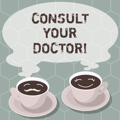Writing note showing Consult Your Doctor. Business photo showcasing go to someone that studied in medical school for advice Sets of Cup Saucer for His and Hers Coffee Face icon with Blank Steam