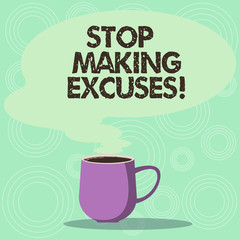 Handwriting text Stop Making Excuses. Concept meaning do not explanation for something that went wrong Mug photo Cup of Hot Coffee with Blank Color Speech Bubble as Steam icon