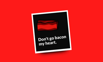 Don't go bacon my heart funny poster quote design