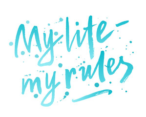 My life - my rules hand drawn brush lettering phrase. Individual freedom and independence slogan. Aqua blue colorful inscription with watercolor style blots, splashes. EPS 10 vector illustration.