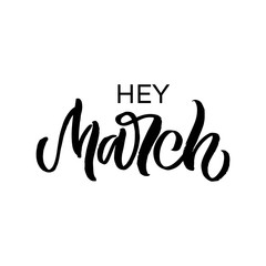 Hand drawn lettering card. The inscription: Hey March. Perfect design for greeting cards, posters, T-shirts, banners, print invitations.