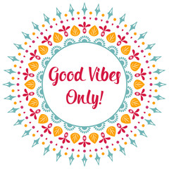 Good vibes quote Beautiful floral ornament. Nature folk style wreath. Isolated