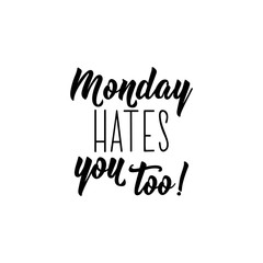 Monday hates you too. Funny lettering. calligraphy vector illustration.