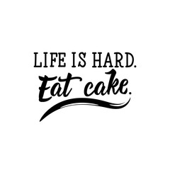 Life is hard. Eat cake. Funny lettering. calligraphy vector illustration.