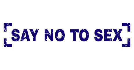 SAY NO TO SEX text seal print with grunge effect. Text tag is placed between corners. Blue vector rubber print of SAY NO TO SEX with dust texture.