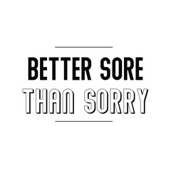 Better Sore Than Sorry. Calligraphy saying for print. Vector Quote 