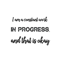 I am a constant work in progress, and that is okay. Calligraphy saying for print. Vector Quote 