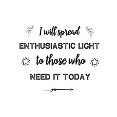 Obraz premium I will spread enthusiastic light to those who need it today. Calligraphy saying for print. Vector Quote 