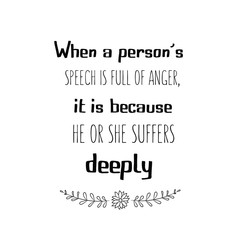 When a person’s speech is full of anger, it is because he or she suffers deeply. Calligraphy saying for print. Vector Quote 
