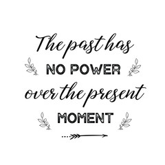 The past has no power over the present moment. Calligraphy saying for print. Vector Quote 