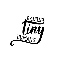 Raising tiny humans. Funny lettering. calligraphy vector illustration.