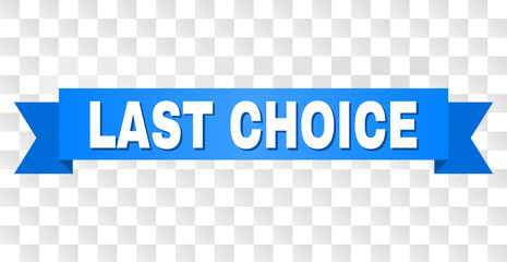 LAST CHOICE text on a ribbon. Designed with white title and blue tape. Vector banner with LAST CHOICE tag on a transparent background.