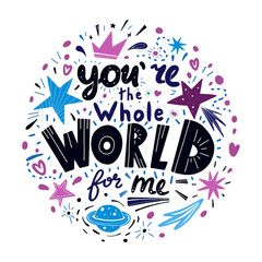 You are the whole world for me lettering. Hand drawn phrase in flat style on white background. Vector isolated illustration