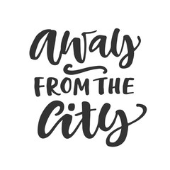 Away from the city. Hand written lettering quote