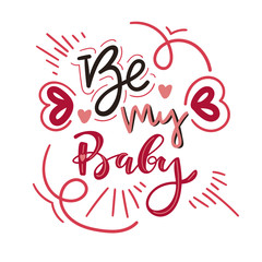 Hand written lettering typographic design with inscription Be my baby. For home decor, print, poster or greeting card. Creative vector illustration with word Be my baby