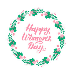 Happy Women’s Day calligraphy lettering. Wreath of leaves, branches and flowers. Easy to edit vector template for party invitations, greeting cards, etc. International woman’s day typography poster.