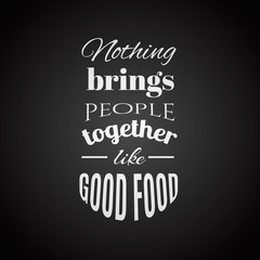 Fototapeta na wymiar Nothing brings people together like good food.Quote typography background. Template for poster business card and banner
