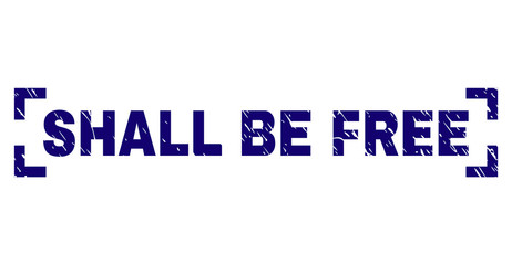 SHALL BE FREE text seal print with grunge texture. Text label is placed between corners. Blue vector rubber print of SHALL BE FREE with unclean texture.