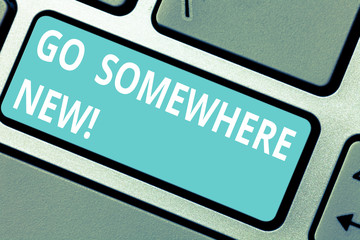 Conceptual hand writing showing Go Somewhere New. Business photo showcasing advising demonstrating to see new places change his mood Keyboard key Intention to create computer message idea