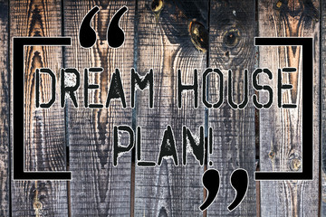Handwriting text Dream House Plan. Concept meaning construction working drawings that define all specification Wooden background vintage wood wild message ideas intentions thoughts