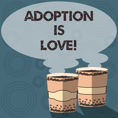 Text sign showing Adoption Is Love. Conceptual photo action or fact of adopting or being adopted is kind Two To Go Cup with Beverage and Steam icon Blank Speech Bubble photo