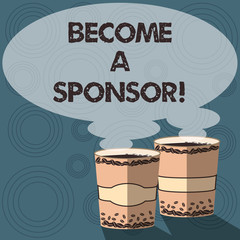 Text sign showing Become A Sponsor. Conceptual photo paying some or all of the expenses connected with it Two To Go Cup with Beverage and Steam icon Blank Speech Bubble photo