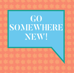 Writing note showing Go Somewhere New. Business photo showcasing advising demonstrating to see new places change his mood Blank Rectangular Color Speech Bubble with Border photo Right Hand