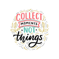Hand drawn lettering phrase collect moments not things for card, poster, decor interior. Modern typography quote print.